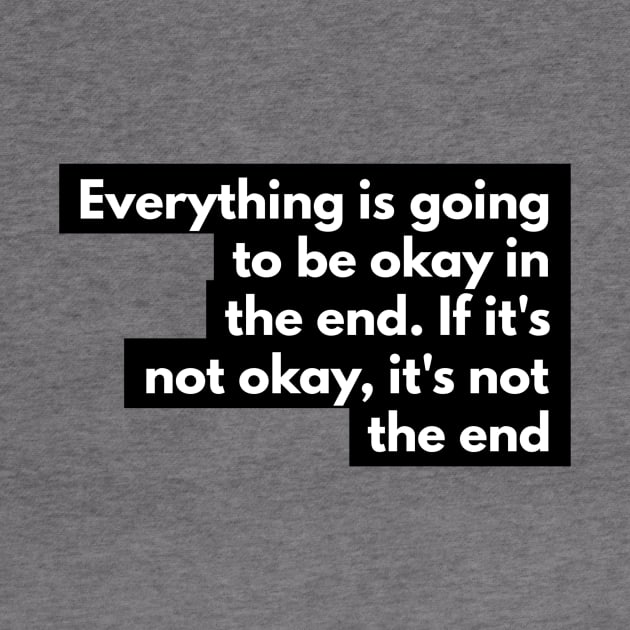 everything is going to be okay in the end. If it's not okay, it's not the end by GMAT